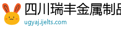 四川瑞丰金属制品有限公司